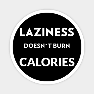 Laziness doesn`t burn calories Magnet